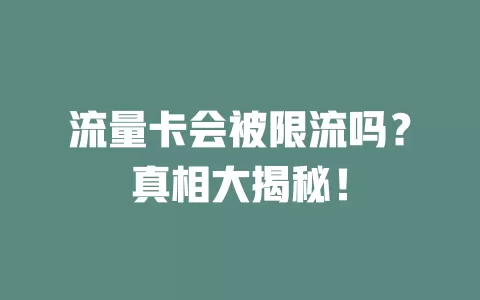 流量卡会被限流吗？真相大揭秘！