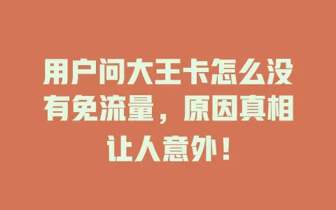 用户问大王卡怎么没有免流量，原因真相让人意外！