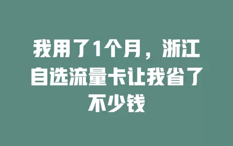 我用了1个月，浙江自选流量卡让我省了不少钱