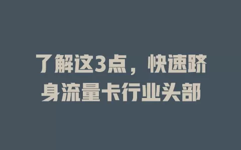 了解这3点，快速跻身流量卡行业头部