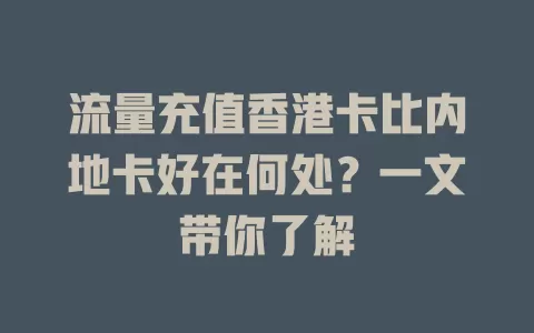 流量充值香港卡比内地卡好在何处？一文带你了解