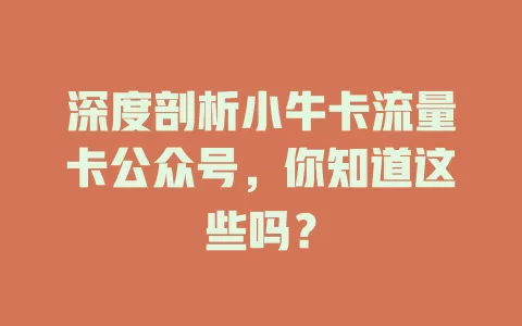 深度剖析小牛卡流量卡公众号，你知道这些吗？