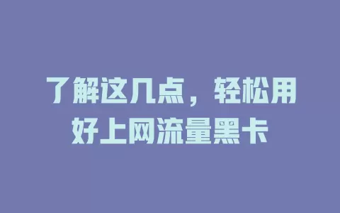 了解这几点，轻松用好上网流量黑卡