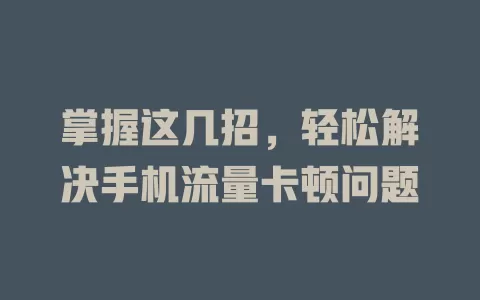 掌握这几招，轻松解决手机流量卡顿问题