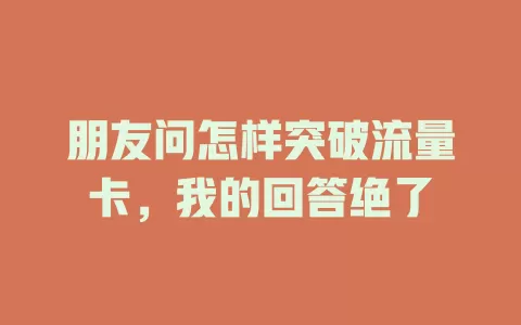 朋友问怎样突破流量卡，我的回答绝了