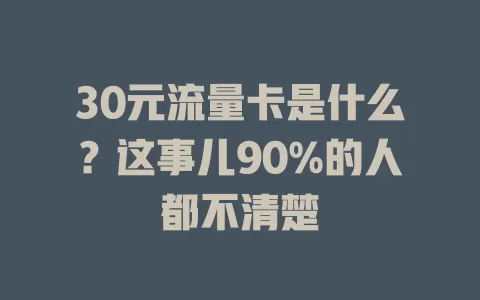 30元流量卡是什么？这事儿90%的人都不清楚