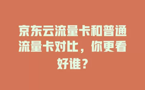 京东云流量卡和普通流量卡对比，你更看好谁？