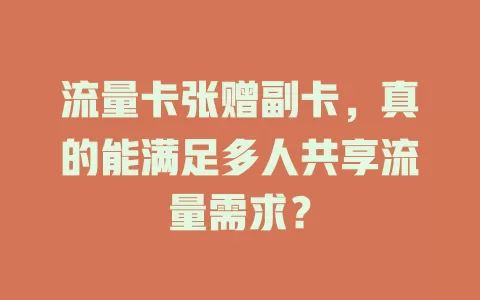 流量卡张赠副卡，真的能满足多人共享流量需求？