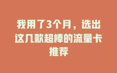 我用了3个月，选出这几款超棒的流量卡推荐