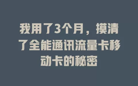 我用了3个月，摸清了全能通讯流量卡移动卡的秘密