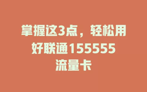 掌握这3点，轻松用好联通155555流量卡