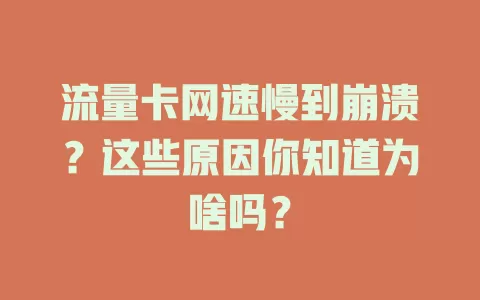 流量卡网速慢到崩溃？这些原因你知道为啥吗？