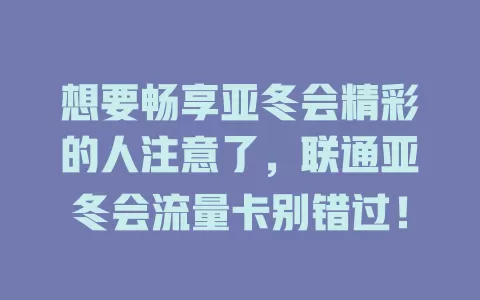 想要畅享亚冬会精彩的人注意了，联通亚冬会流量卡别错过！