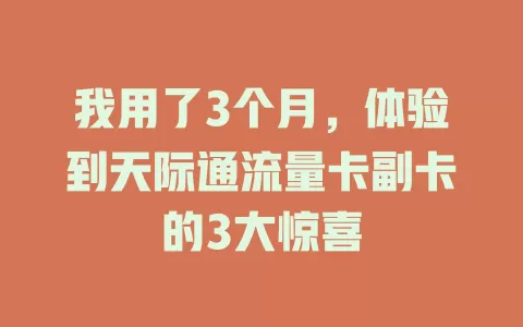 我用了3个月，体验到天际通流量卡副卡的3大惊喜