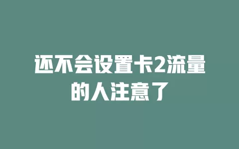 还不会设置卡2流量的人注意了