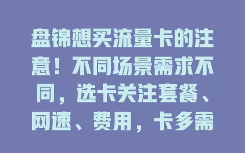 盘锦想买流量卡的注意！不同场景需求不同，选卡关注套餐、网速、费用，卡多需谨慎挑