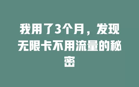 我用了3个月，发现无限卡不用流量的秘密
