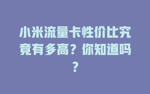 小米流量卡性价比究竟有多高？你知道吗？