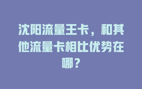 沈阳流量王卡，和其他流量卡相比优势在哪？