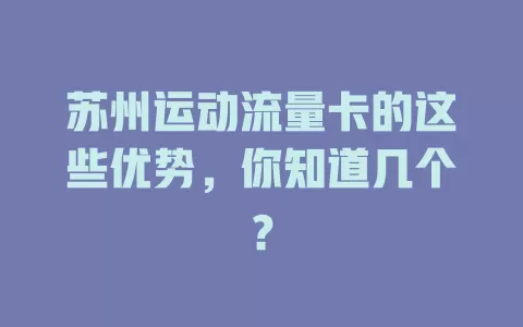 苏州运动流量卡的这些优势，你知道几个？