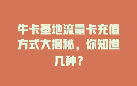 牛卡基地流量卡充值方式大揭秘，你知道几种？