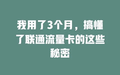 我用了3个月，搞懂了联通流量卡的这些秘密
