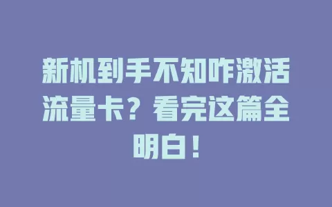 新机到手不知咋激活流量卡？看完这篇全明白！