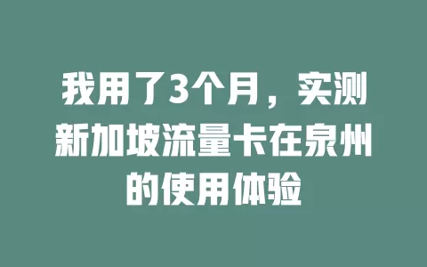 我用了3个月，实测新加坡流量卡在泉州的使用体验