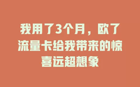 我用了3个月，欧了流量卡给我带来的惊喜远超想象