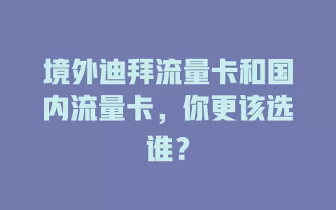 境外迪拜流量卡和国内流量卡，你更该选谁？