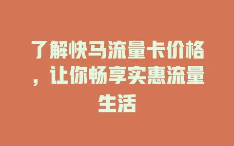 了解快马流量卡价格，让你畅享实惠流量生活