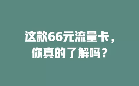 这款66元流量卡，你真的了解吗？