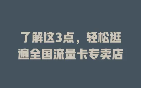 了解这3点，轻松逛遍全国流量卡专卖店