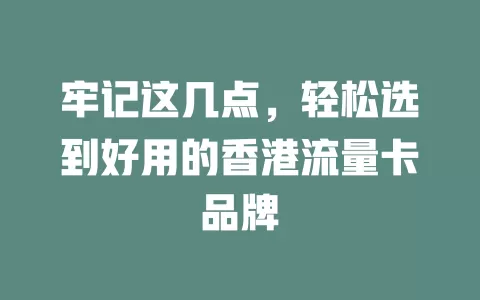 牢记这几点，轻松选到好用的香港流量卡品牌