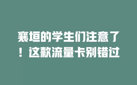 襄垣的学生们注意了！这款流量卡别错过