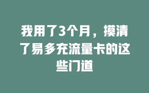 我用了3个月，摸清了易多充流量卡的这些门道