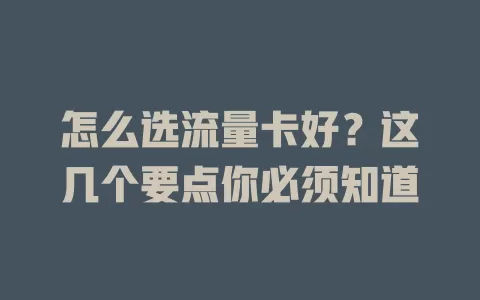 怎么选流量卡好？这几个要点你必须知道