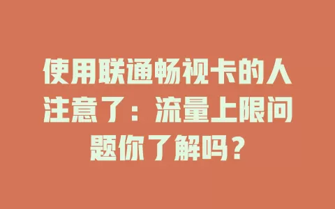 使用联通畅视卡的人注意了：流量上限问题你了解吗？