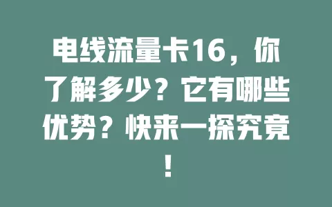 电线流量卡16，你了解多少？它有哪些优势？快来一探究竟！