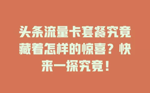 头条流量卡套餐究竟藏着怎样的惊喜？快来一探究竟！