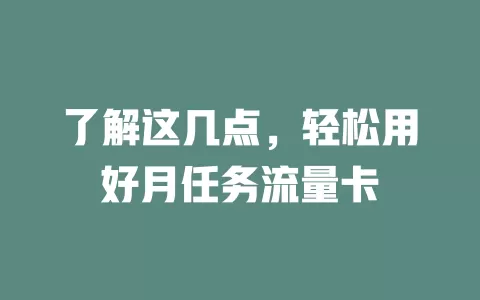 了解这几点，轻松用好月任务流量卡
