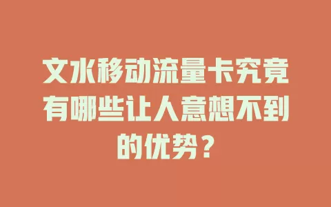 文水移动流量卡究竟有哪些让人意想不到的优势？