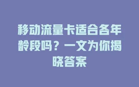 移动流量卡适合各年龄段吗？一文为你揭晓答案