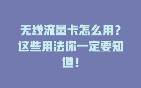 无线流量卡怎么用？这些用法你一定要知道！