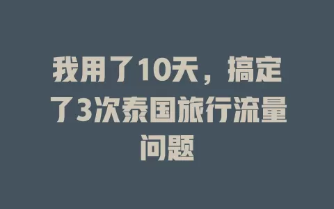 我用了10天，搞定了3次泰国旅行流量问题