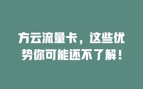 方云流量卡，这些优势你可能还不了解！