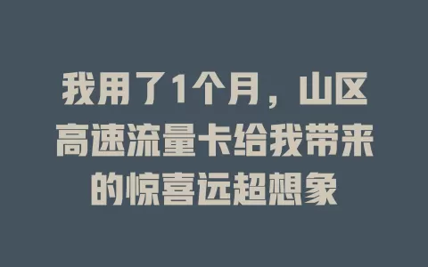 我用了1个月，山区高速流量卡给我带来的惊喜远超想象