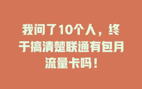 我问了10个人，终于搞清楚联通有包月流量卡吗！