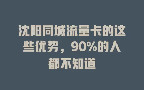 沈阳同城流量卡的这些优势，90%的人都不知道