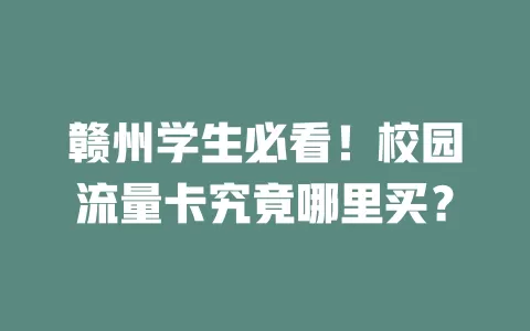 赣州学生必看！校园流量卡究竟哪里买？